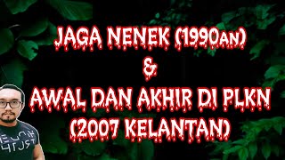 JAGA NENEK (1990an) , AWAL DAN AKHIR DI PLKN (2007 KELANTAN)