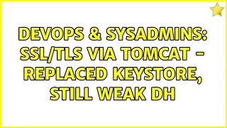 DevOps & SysAdmins: SSL/TLS via Tomcat - replaced keystore, still weak DH (2 Solutions!!)
