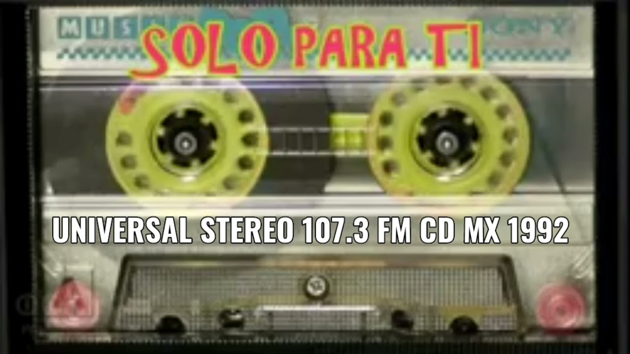 SOLO PARA TI   UN1V3RSAL STE8EO 107.3 FM CD MX 1992