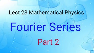 Lecture 23 | Mathematical Physics | Fourier Series Part 2 | CSIR NET Physics | Gate Physics