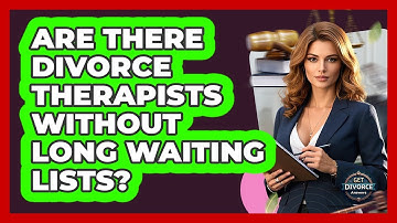 Are There Divorce Therapists Without Long Waiting Lists? - Get Divorce Answers
