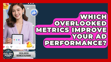 Which Overlooked Metrics Improve Your Ad Performance? - Social Media Business Playbook