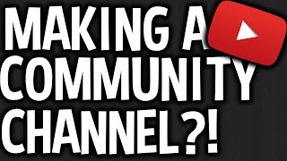 Making a Community Channel?!