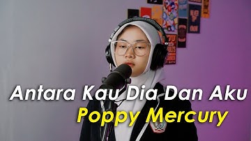 Antara Kau Dia Dan Aku · Poppy Mercury (Cover by Negita)