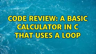 Famous Code Review: A basic calculator in C that uses a loop Wealth