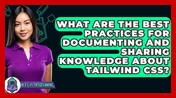 What Are the Best Practices for Documenting and Sharing Knowledge About Tailwind CSS?