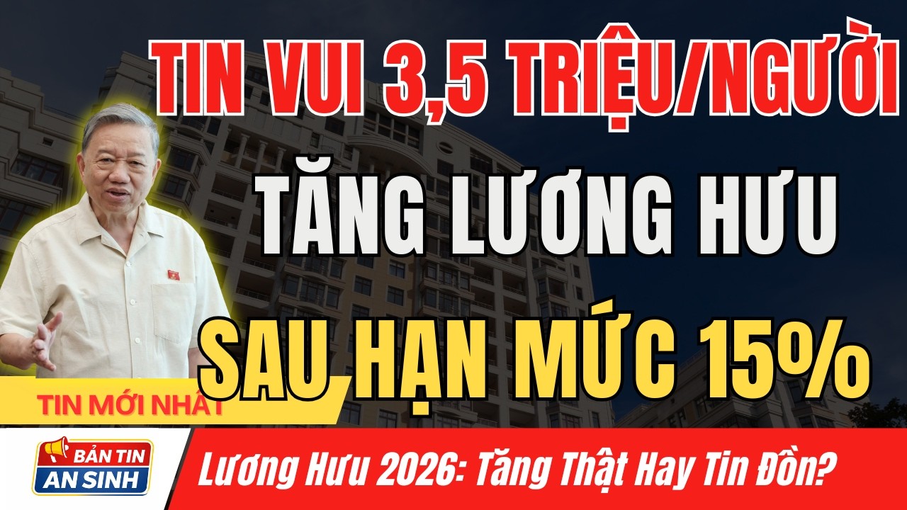 TIN VUI CHO 3,5 TRIỆU NGƯỜI: ĐỢT TĂNG LƯƠNG HƯU KẾ TIẾP SAU MỨC 15% SẮP TRIỂN KHAI I Bản Tin An Sinh