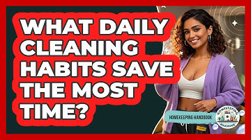 What Daily Cleaning Habits Save The Most Time? - Homekeeping Handbook