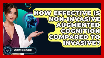 How Effective Is Non-invasive Augmented Cognition Compared To Invasive? - Neurotech Insight Pro
