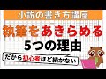 【小説の書き方講座】初心者ほど小説の執筆を途中でやめてしまう５つの理由を解説。書かなければ小説家になれないので、小説家になるためにこの動画で対処法を学ぶことが大切です