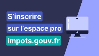 Comment s'inscrire sur l'espace professionnel impots.gouv.fr (tuto)