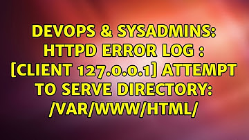 DevOps & SysAdmins: httpd error log : [client 127.0.0.1] Attempt to serve directory: /var/www/html/