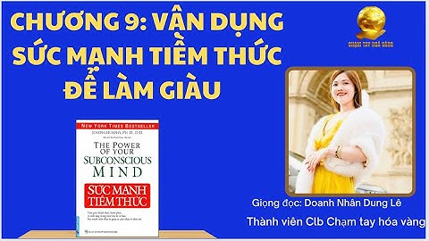 CHƯƠNG 9: VẬN DỤNG SỨC MẠNH TIỀM THỨC ĐỂ LÀM GIÀU