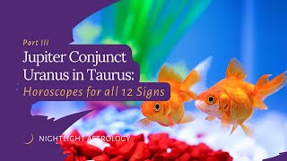 Jupiter Conjunct Uranus in Taurus: Part Three  Horoscopes for All 12 Signs