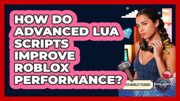 How Do Advanced Lua Scripts Improve Roblox Performance? - Open World Tycoons