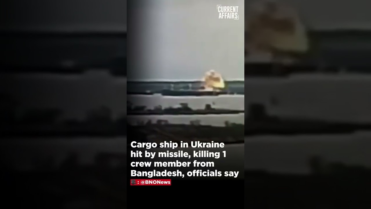 Cargo ship in Ukraine hit by missile, killing 1 crew member from Bangladesh, officials say 