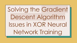 Solving the Gradient Descent Algorithm Issues in XOR Neural Network Training screenshot 5