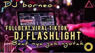 DJ FULLBEAT FLASHLIGHT | BEAT NYA GAK NGOTAK VIRAL TIKTOK TERBARU (dj borneo)