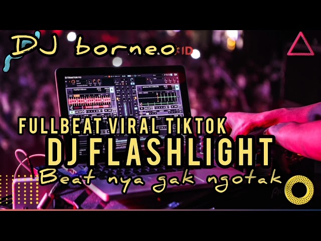 DJ FULLBEAT FLASHLIGHT | BEAT NYA GAK NGOTAK VIRAL TIKTOK TERBARU (dj borneo) class=