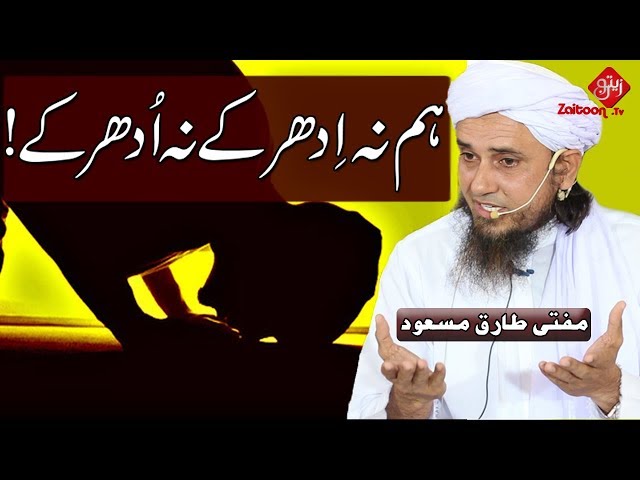Hum na Idhar ke na Udhar ke! | Mufti Tariq Masood Sahab