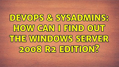 DevOps & SysAdmins: How can I find out the windows server 2008 R2 edition? (3 Solutions!!)