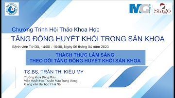 Thách thức trong thực hành lâm sàng theo dõi tăng đông huyết khối Sản Khoa I TS.BS Trần Thị Kiều My