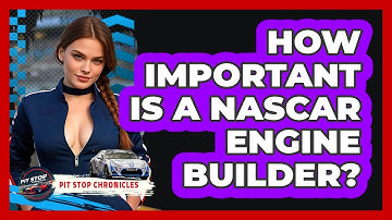 How Important Is A NASCAR Engine Builder? - Pit Stop Chronicles