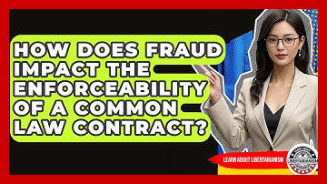 How Does Fraud Impact The Enforceability Of A Common Law Contract? - Learn About Libertarianism