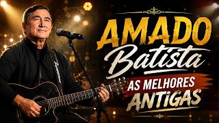 AMADO BATISTA 2026 ❤️ AS MELHORES MÚSICAS ANTIGAS 🌹 GRANDES SUCESSOS ROMÂNTICOS