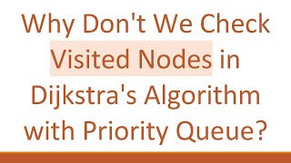 Why Don't We Check Visited Nodes in Dijkstra's Algorithm with Priority Queue?
