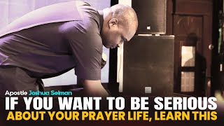 YOUR PRAYER LIFE WILL SHIFT TO THE NEXT IF YOU LEARN THIS - APOSTLE JOSHUA SELMAN