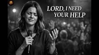 Lord, I Need Your Help - A Cry for Help