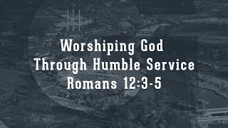 Worshiping God Through Humble Service (Romans 12:3-5)