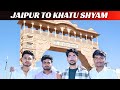 Jaipur To Khatu Shyam || Trip with Friends ||