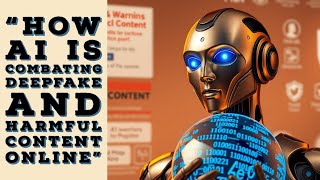 "How AI is Combating Deepfake and Harmful Content Online"