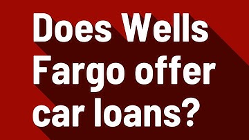 Does Wells Fargo offer car loans?