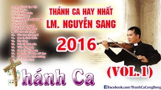 Thánh Ca Lm. JB Nguyễn Sang Hay Và Mới Nhất 2017 (Vol. 1)
