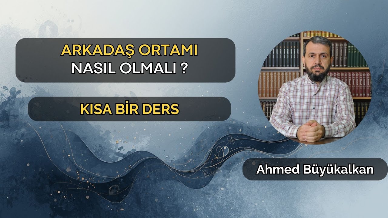 Arkadaş Ortamı Nasıl Olmalı ? | Ahmed Büyükalkan