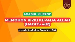 Memohon Rizki Kepada Allah (Hadits 482) - Ustadz Abdullah Zaen., Lc., MA.