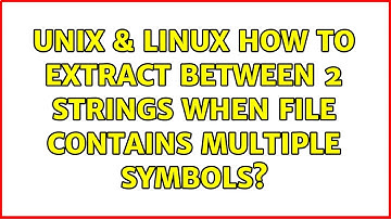 Unix & Linux: How to extract between 2 strings when file contains multiple symbols? (2 Solutions!!)