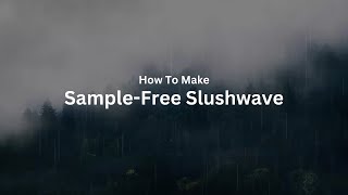 How I Make Sample-Free Slushwave (Vaporwave/Slushwave Tutorial)