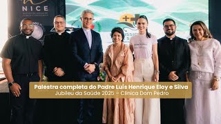 Palestra completa do Padre Luís Henrique Eloy e Silva | Jubileu da Saúde 2025 – Clínica Dom Pedro