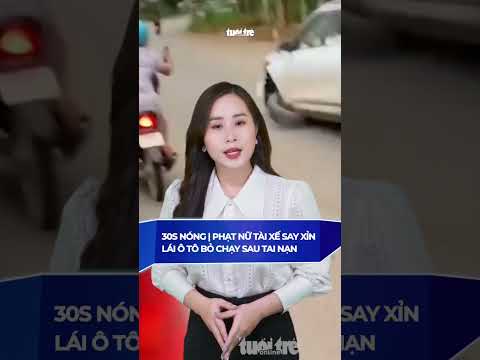 Video 30s Nóng | Phạt nữ tài xế say xỉn lái ôtô bỏ chạy sau... - youtube