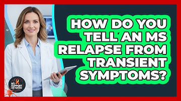 How Do You Tell An MS Relapse From Transient Symptoms?
