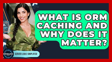 What Is ORM Caching And Why Does It Matter? - Server Logic Simplified
