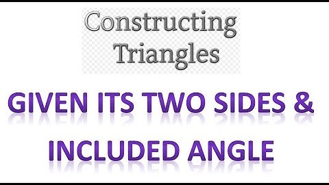 Constructing a triangle given two sides & included angle