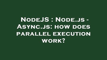 NodeJS : Node.js - Async.js: how does parallel execution work?