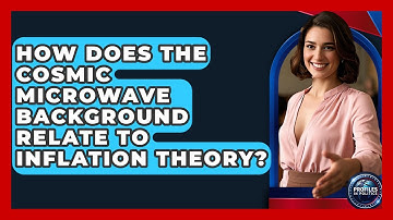 How Does The Cosmic Microwave Background Relate To Inflation Theory? - Profiles in Politics