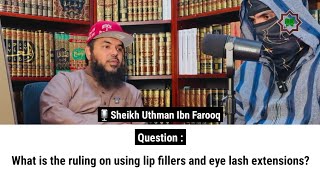 What is the ruling on using lip fillers and eye lash extensions? | Sheikh Uthman Ibn Farooq 