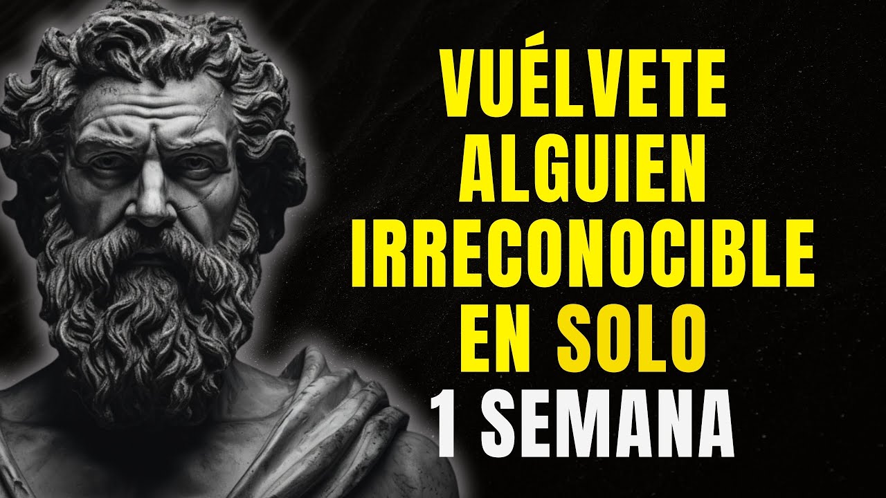 Conviértete EN UNA PERSONA IRRECONOCIBLE EN TAN SOLO UNA SEMANA | ESTOICISMO